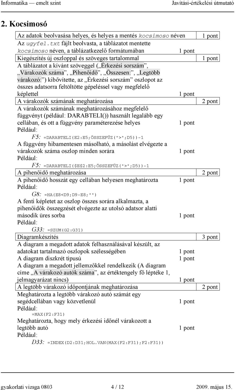 Várakozók száma, Pihenőidő,, Legtöbb várakozó: ) kibővítette, az Érkezési sorszám oszlopot az összes adatsorra feltöltötte gépeléssel vagy megfelelő képlettel A várakozók számának meghatározása A