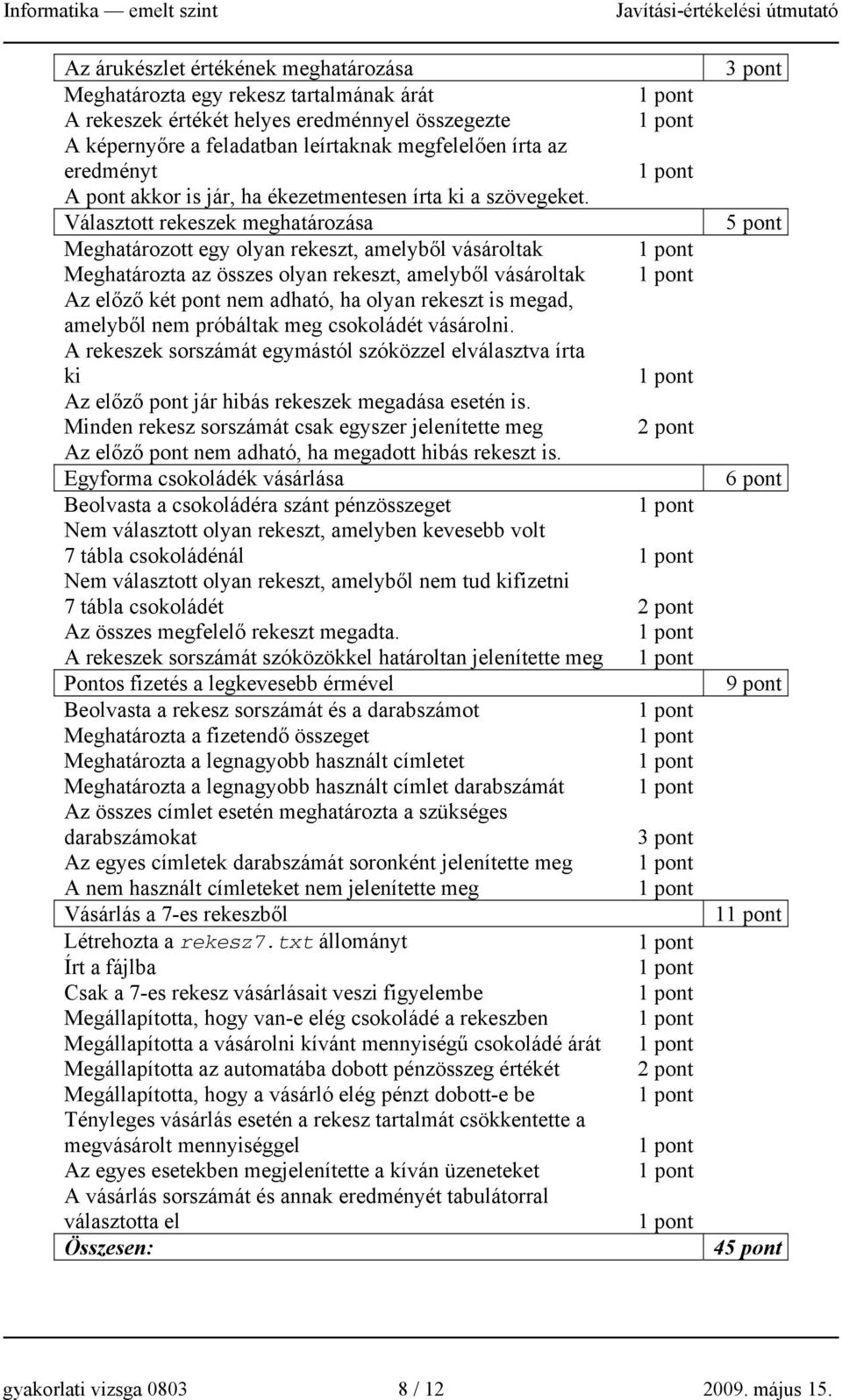Választott rekeszek meghatározása Meghatározott egy olyan rekeszt, amelyből vásároltak Meghatározta az összes olyan rekeszt, amelyből vásároltak Az előző két pont nem adható, ha olyan rekeszt is