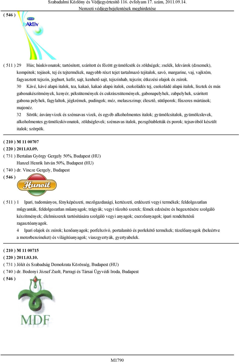 30 Kávé, kávé alapú italok, tea, kakaó, kakaó alapú italok, csokoládés tej, csokoládé alapú italok, lisztek és más gabonakészítmények, kenyér, péksütemények és cukrászsütemények, gabonapelyhek,