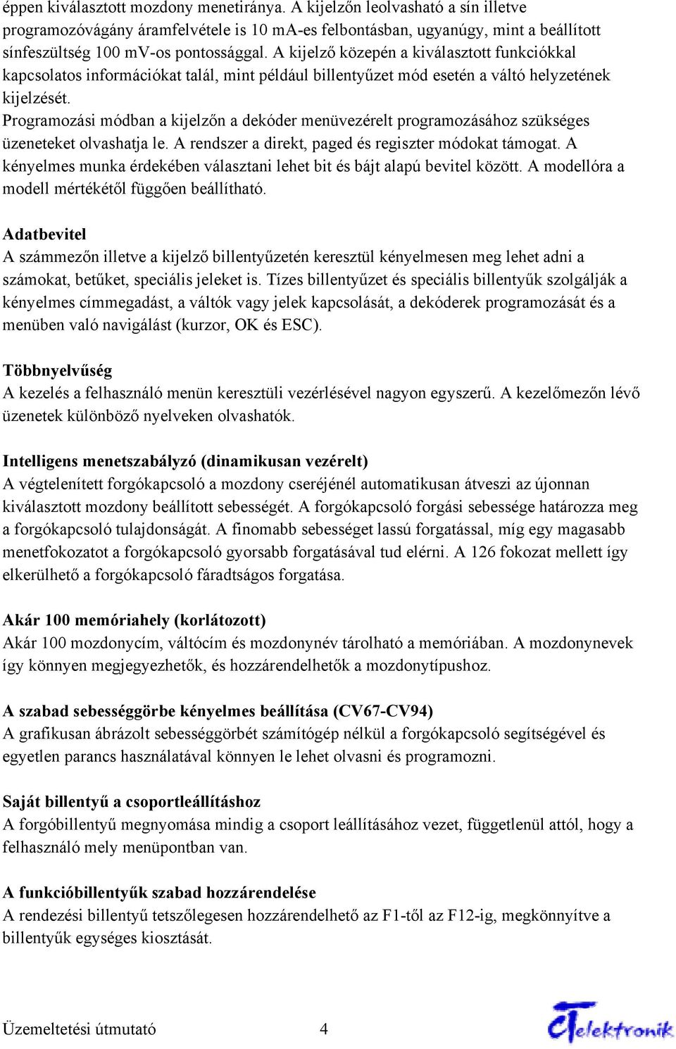 Programozási módban a kijelzőn a dekóder menüvezérelt programozásához szükséges üzeneteket olvashatja le. A rendszer a direkt, paged és regiszter módokat támogat.