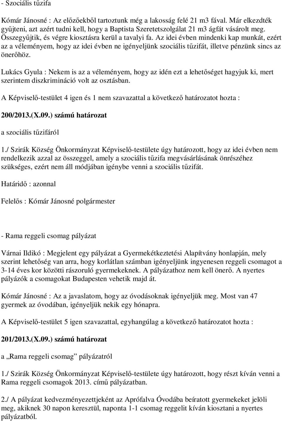 Lukács Gyula : Nekem is az a véleményem, hogy az idén ezt a lehet séget hagyjuk ki, mert szerintem diszkrimináció volt az osztásban.
