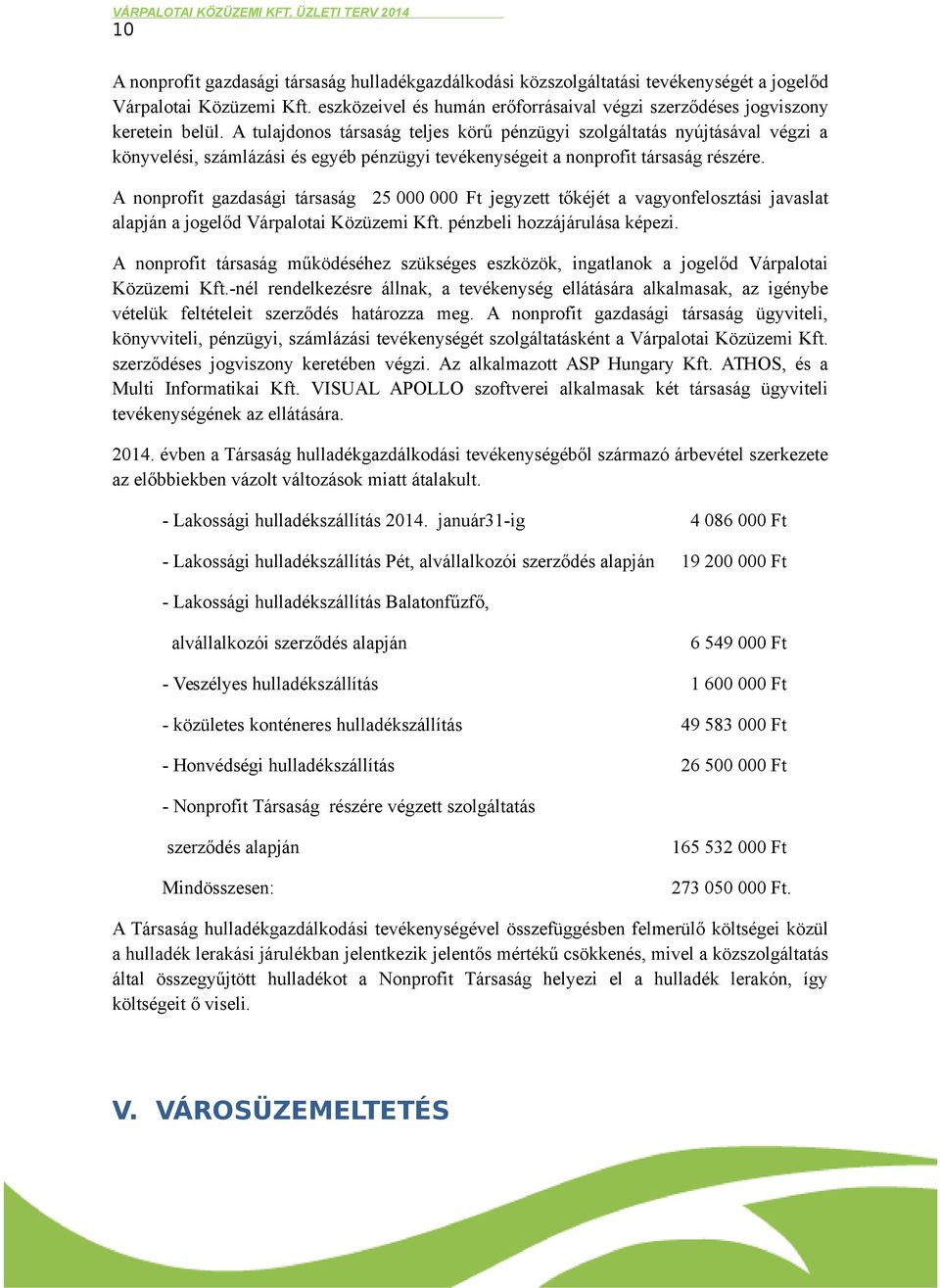A tulajdonos társaság teljes körű pénzügyi szolgáltatás nyújtásával végzi a könyvelési, számlázási és egyéb pénzügyi tevékenységeit a nonprofit társaság részére.