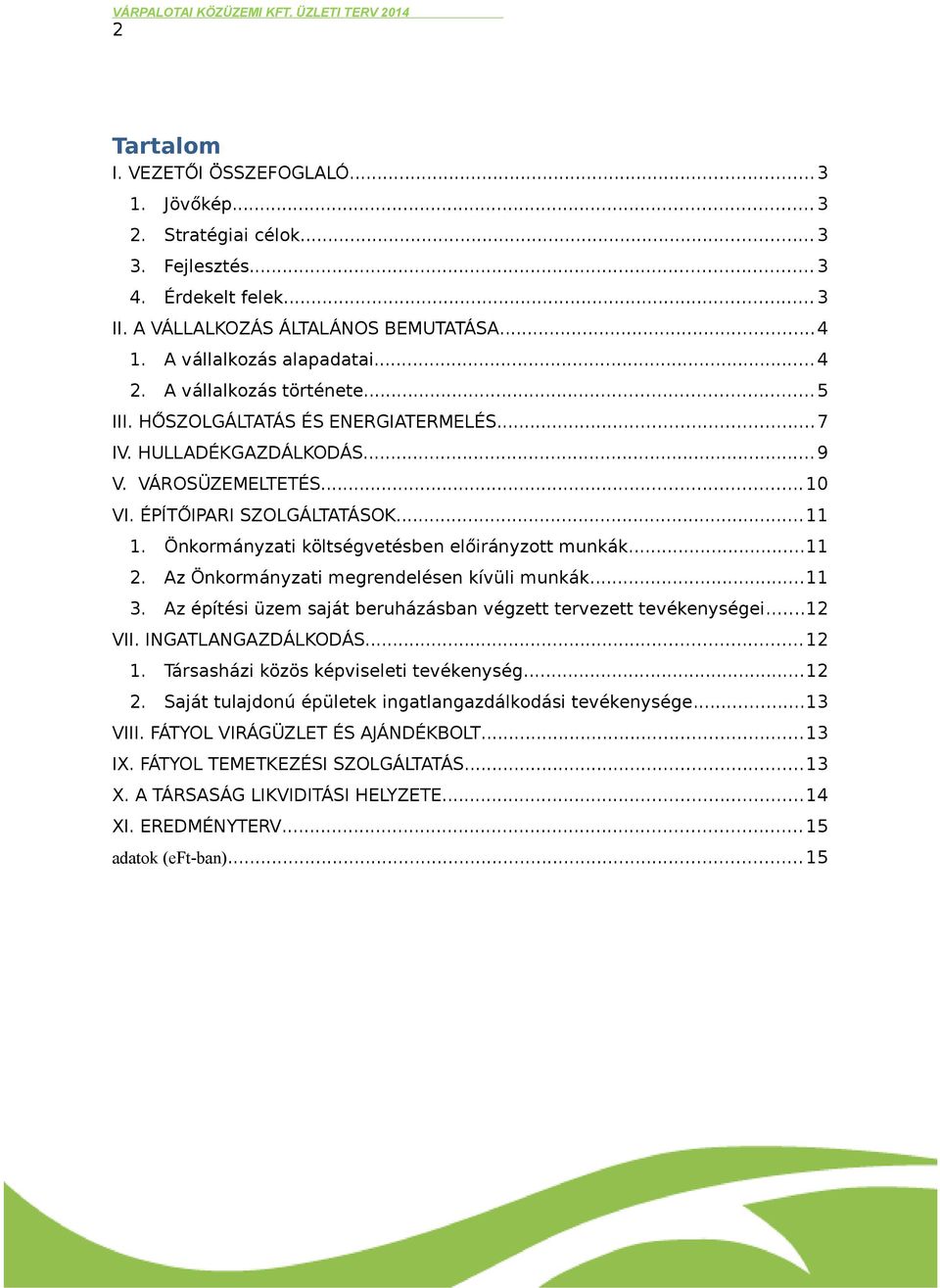 Önkormányzati költségvetésben előirányzott munkák...11 2. Az Önkormányzati megrendelésen kívüli munkák...11 3. Az építési üzem saját beruházásban végzett tervezett tevékenységei...12 VII.