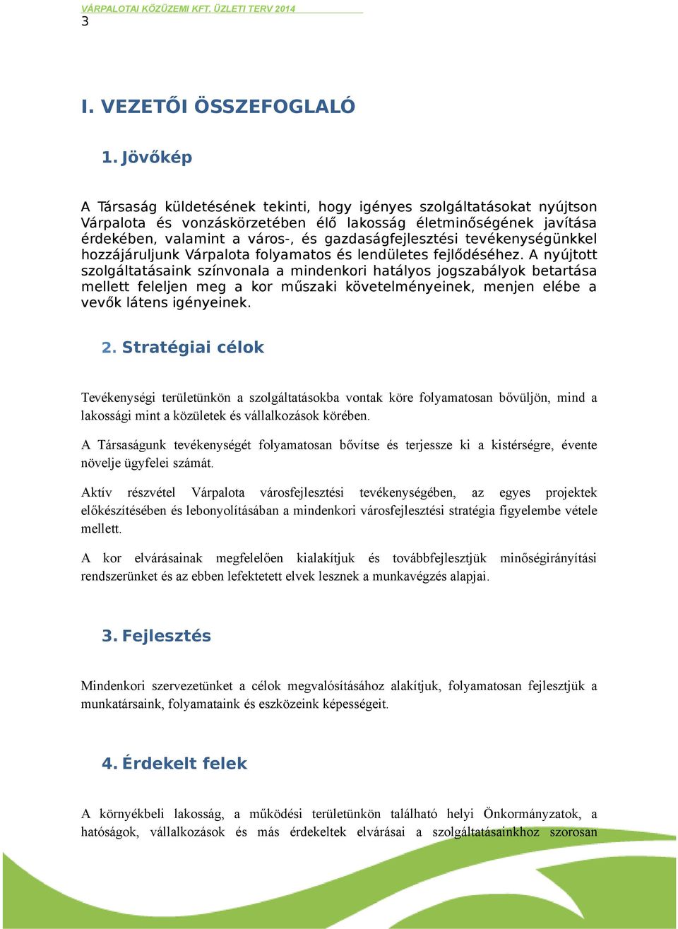 gazdaságfejlesztési tevékenységünkkel hozzájáruljunk Várpalota folyamatos és lendületes fejlődéséhez.