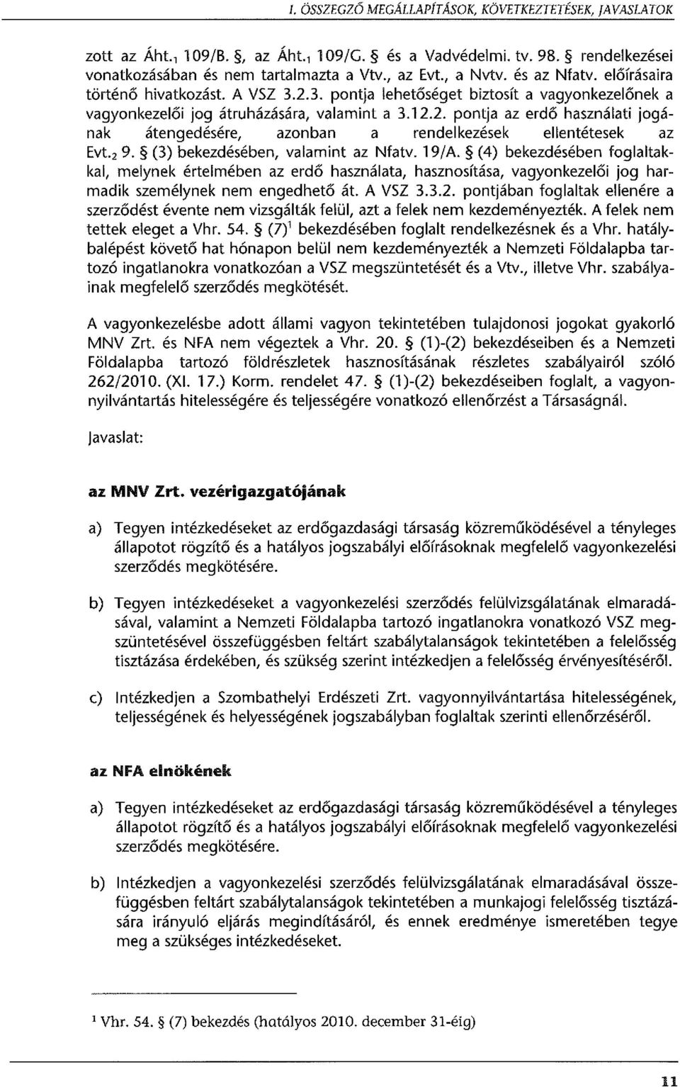 2 9. (3) bekezdésében, valamint az Nfatv. 19/A. (4) bekezdésében foglaltakkal, melynek értelmében az erdő használata, hasznosítása, vagyonkezelői jog harmadik személynek nem engedhető át. A VSZ 3.3.2. pontjában foglaltak ellenére a szerződést évente nem vizsgálták felül, azt a felek nem kezdeményezték.