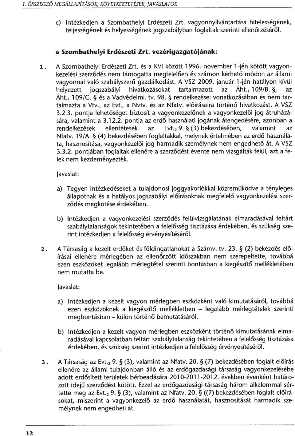 és a KVI között 1996. november 1-jén kötött vagyonkezelési szerződés nem támogatta megfelelően és számon kérhető módon az állami vagyonnal való szabályszerű gazdálkodást. A VSZ 2009.