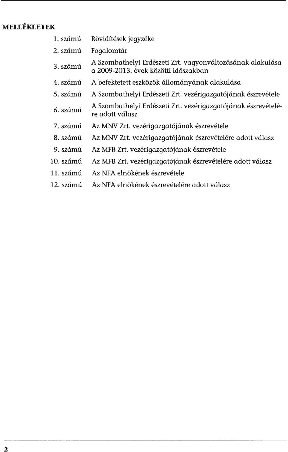 évek közötti időszakban A befektetett eszközök állományának alakulása A Szombathelyi Erdészeti Zrt. vezérigazgatójának észrevétele A Szombathelyi Erdészeti Zrt.