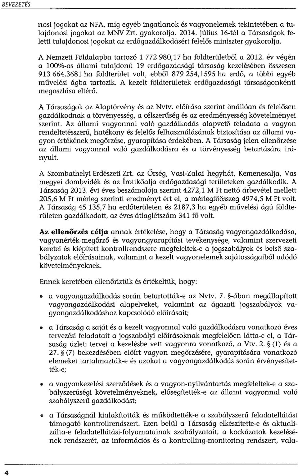 év végén a 100%-os állami tulajdonú 19 erdőgazdasági társaság kezelésében összesen 913 664,3681 ha földterület volt, ebből 879 254,1595 ha erdő, a többi egyéb művelési ágba tartozik.