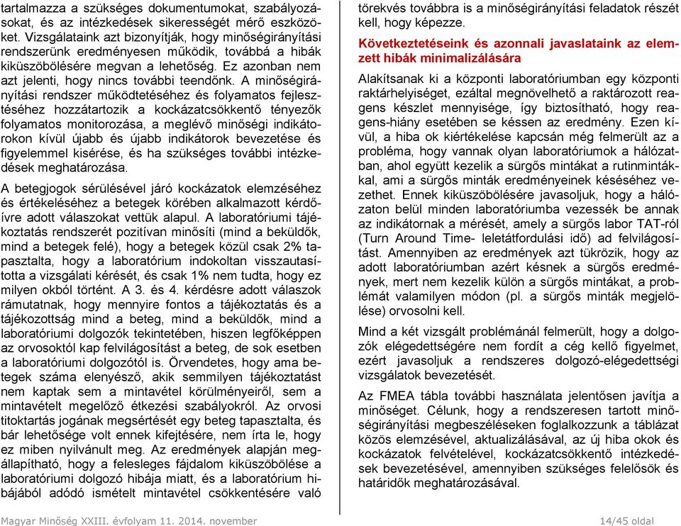 A minőségirányítási rendszer működtetéséhez és folyamatos fejlesztéséhez hozzátartozik a kockázatcsökkentő tényezők folyamatos monitorozása, a meglévő minőségi indikátorokon kívül újabb és újabb