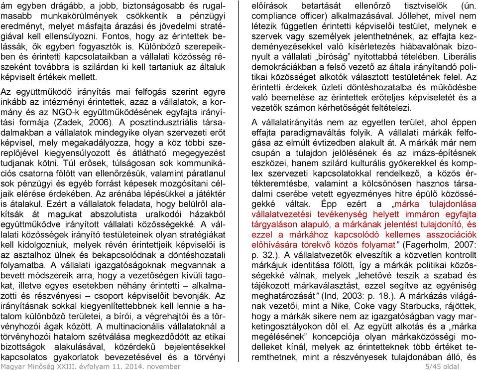 Különböző szerepeikben és érintetti kapcsolataikban a vállalati közösség részeként továbbra is szilárdan ki kell tartaniuk az általuk képviselt értékek mellett.