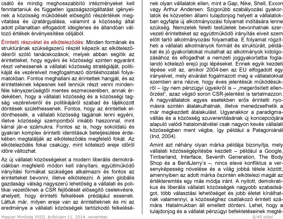 Érintetti részvétel és elköteleződés: Minden formának és struktúrának szükségszerű részét képezik az elköteleződésről szóló tanácskozások, melyek abban segítik az érintetteket, hogy egyéni és