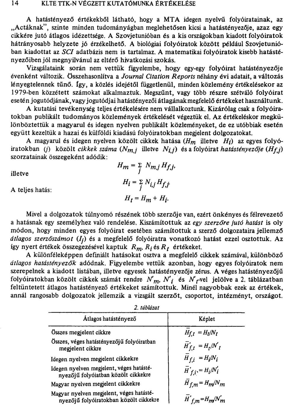 A biológiai folyóiratok között például Szovjetunióban kiadottat az SCI adatbázis nem is tartalmaz. A matematikai folyóiratok kisebb hatástényezőiben jól megnyilvánul az eltérő hivatkozási szokás.
