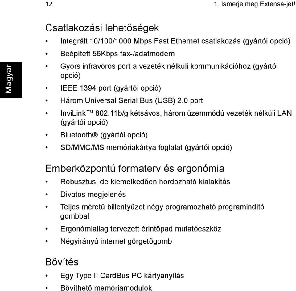 opció) IEEE 1394 port (gyártói opció) Három Universal Serial Bus (USB) 2.0 port InviLink 802.