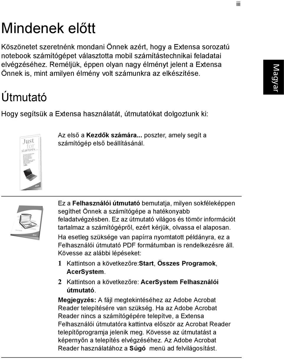 Útmutató Hogy segítsük a Extensa használatát, útmutatókat dolgoztunk ki: Az első a Kezdők számára... poszter, amely segít a számítógép első beállításánál.