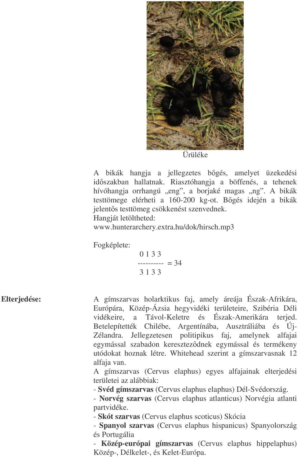 mp3 Fogképlete: 0 1 3 3 ---------- = 34 3 1 3 3 Elterjedése: A gímszarvas holarktikus faj, amely áreája Észak-Afrikára, Európára, Közép-Ázsia hegyvidéki területeire, Szibéria Déli vidékeire, a