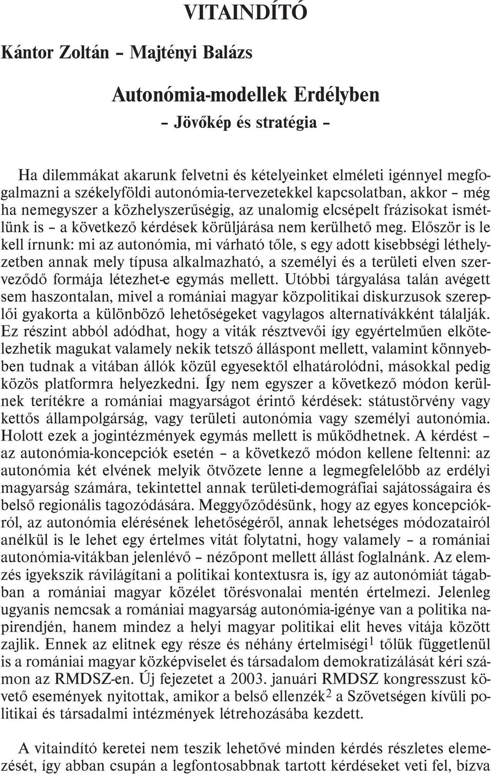 Elõször is le kell írnunk: mi az autonómia, mi várható tõle, s egy adott kisebbségi léthelyzetben annak mely típusa alkalmazható, a személyi és a területi elven szervezõdõ formája létezhet-e egymás