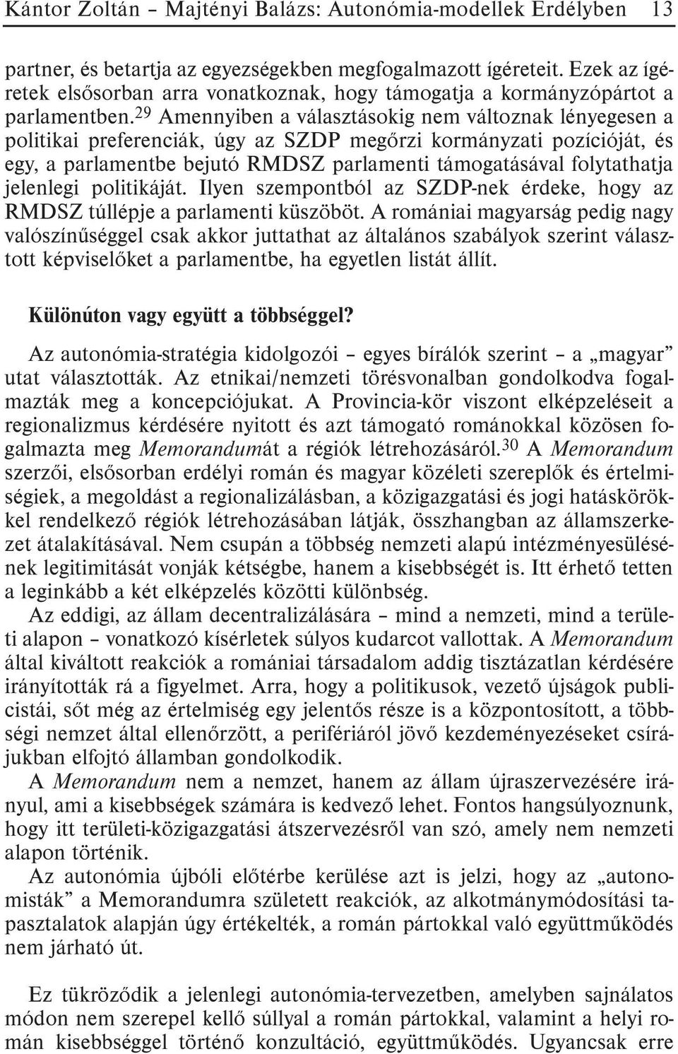 29 Amennyiben a választásokig nem változnak lényegesen a politikai preferenciák, úgy az SZDP megõrzi kormányzati pozícióját, és egy, a parlamentbe bejutó RMDSZ parlamenti támogatásával folytathatja