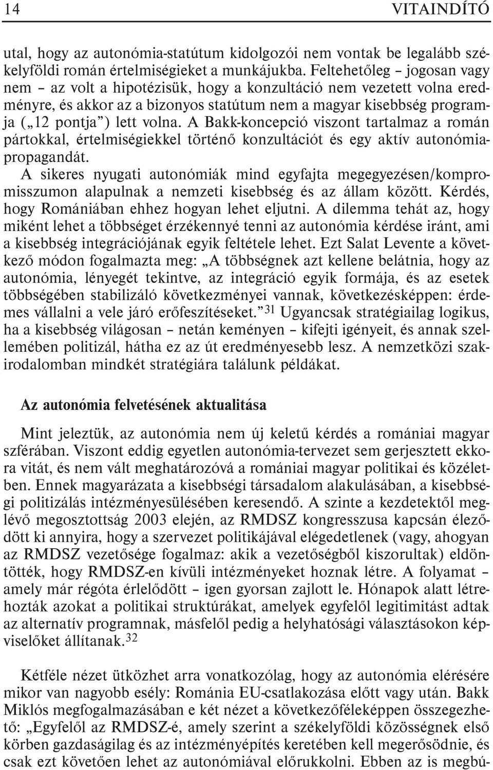 A Bakk-koncepció viszont tartalmaz a román pártokkal, értelmiségiekkel történõ konzultációt és egy aktív autonómiapropagandát.