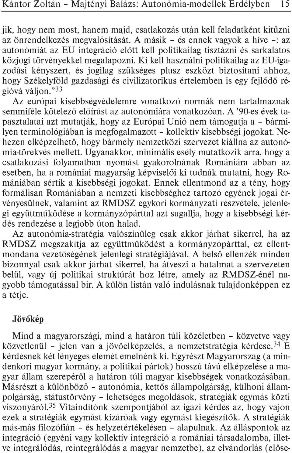Ki kell használni politikailag az EU-igazodási kényszert, és jogilag szükséges plusz eszközt biztosítani ahhoz, hogy Székelyföld gazdasági és civilizatorikus értelemben is egy fejlõdõ régióvá váljon.