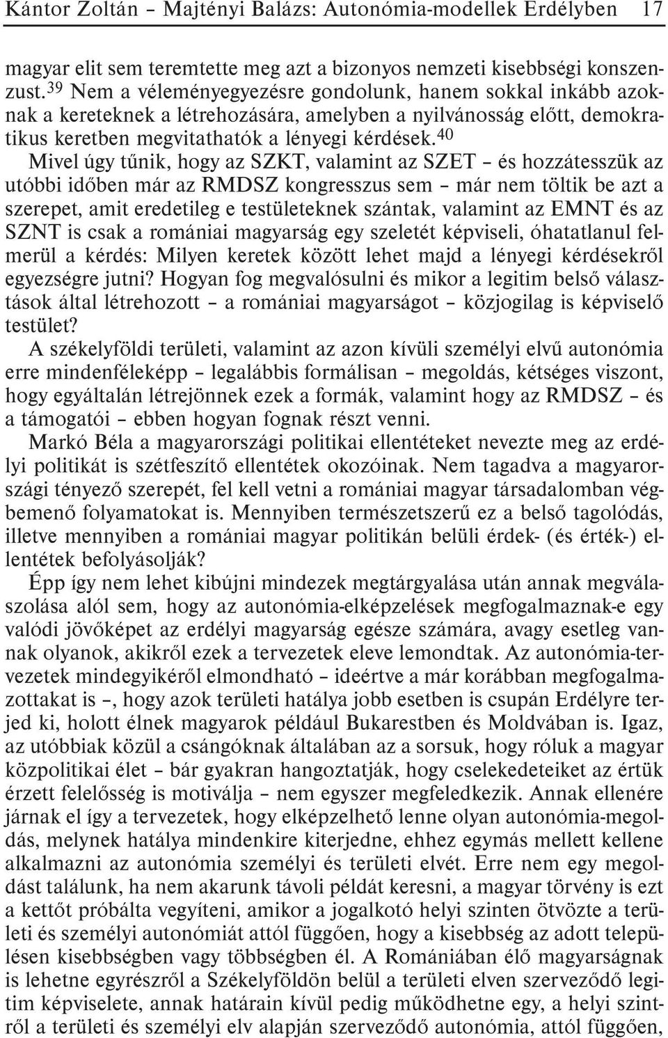 40 Mivel úgy tûnik, hogy az SZKT, valamint az SZET és hozzátesszük az utóbbi idõben már az RMDSZ kongresszus sem már nem töltik be azt a szerepet, amit eredetileg e testületeknek szántak, valamint az