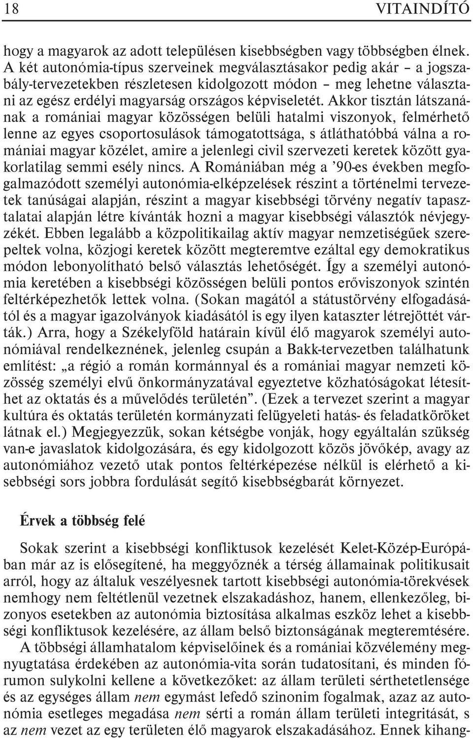 Akkor tisztán látszanának a romániai magyar közösségen belüli hatalmi viszonyok, felmérhetõ lenne az egyes csoportosulások támogatottsága, s átláthatóbbá válna a romániai magyar közélet, amire a