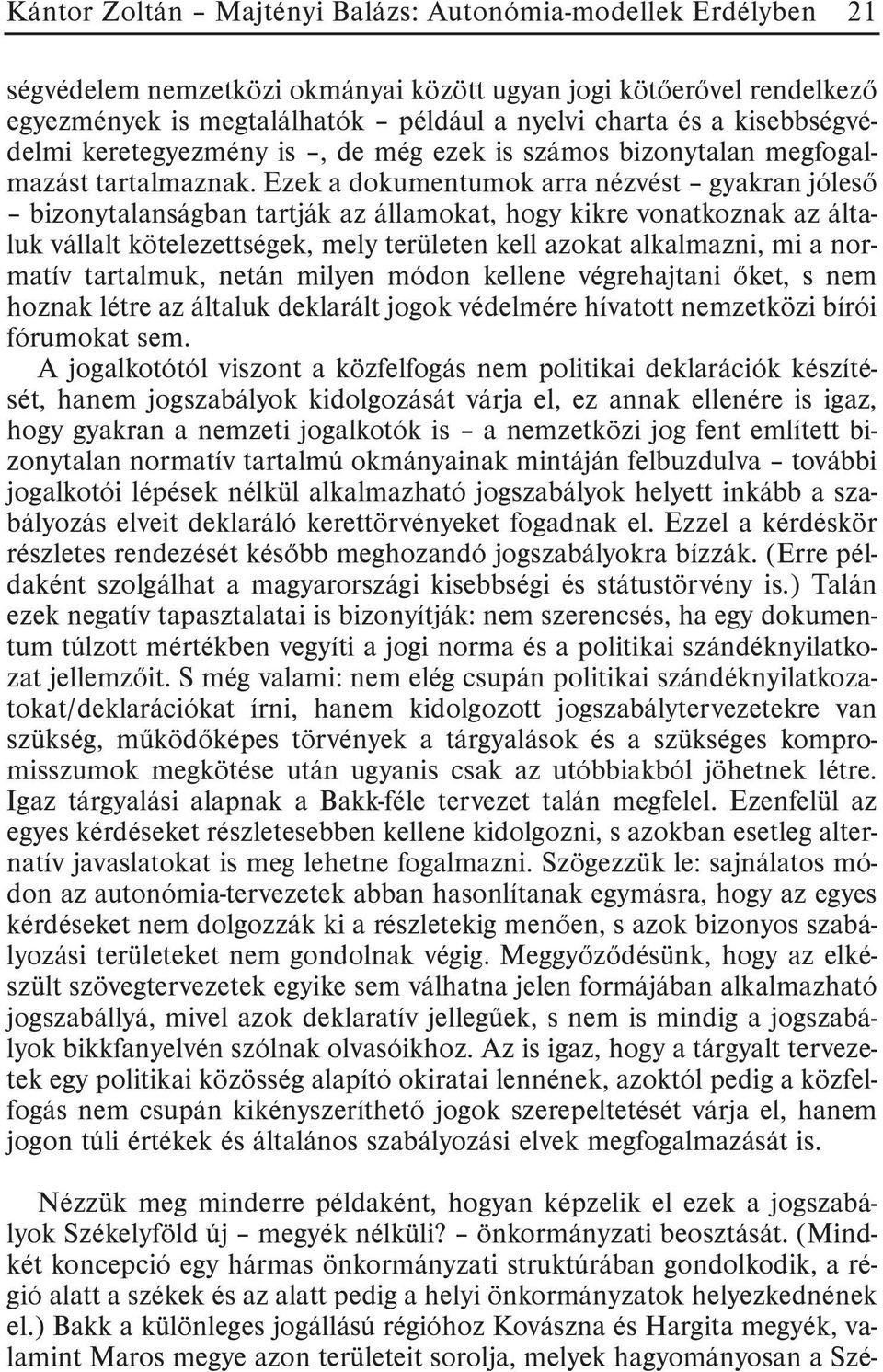 Ezek a dokumentumok arra nézvést gyakran jólesõ bizonytalanságban tartják az államokat, hogy kikre vonatkoznak az általuk vállalt kötelezettségek, mely területen kell azokat alkalmazni, mi a normatív