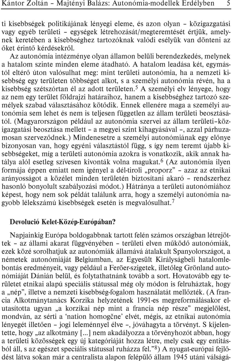 Az autonómia intézménye olyan államon belüli berendezkedés, melynek a hatalom szinte minden eleme átadható.