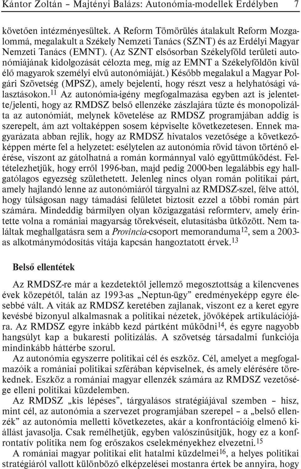 (Az SZNT elsõsorban Székelyföld területi autonómiájának kidolgozását célozta meg, míg az EMNT a Székelyföldön kívül élõ magyarok személyi elvû autonómiáját.
