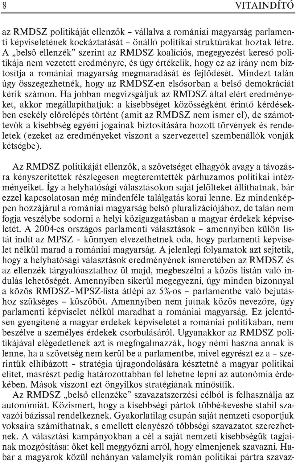 Mindezt talán úgy összegezhetnék, hogy az RMDSZ-en elsõsorban a belsõ demokráciát kérik számon.