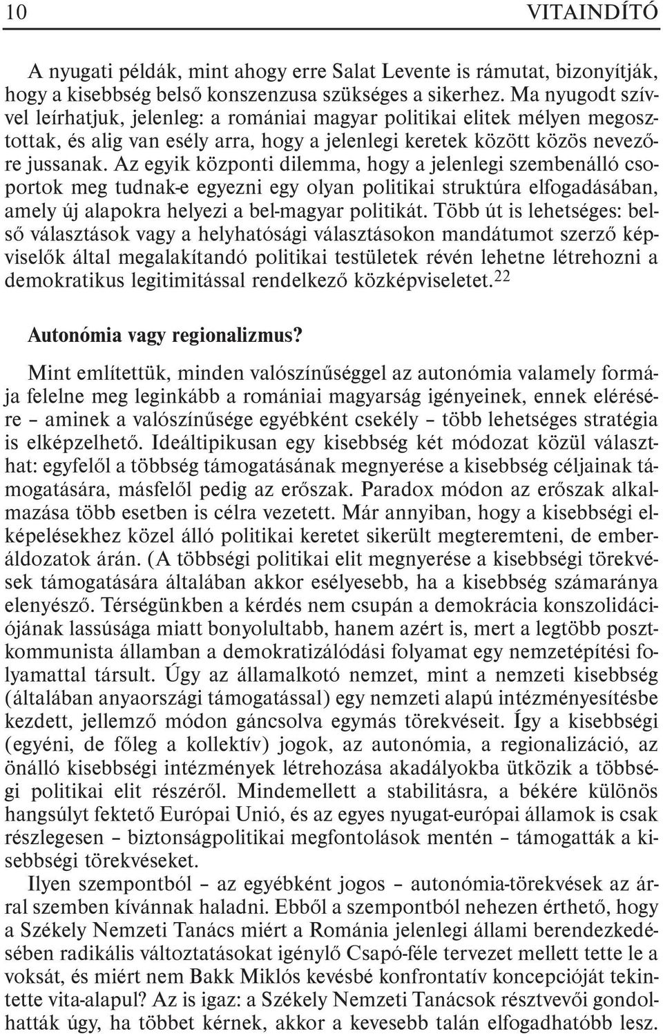 Az egyik központi dilemma, hogy a jelenlegi szembenálló csoportok meg tudnak-e egyezni egy olyan politikai struktúra elfogadásában, amely új alapokra helyezi a bel-magyar politikát.