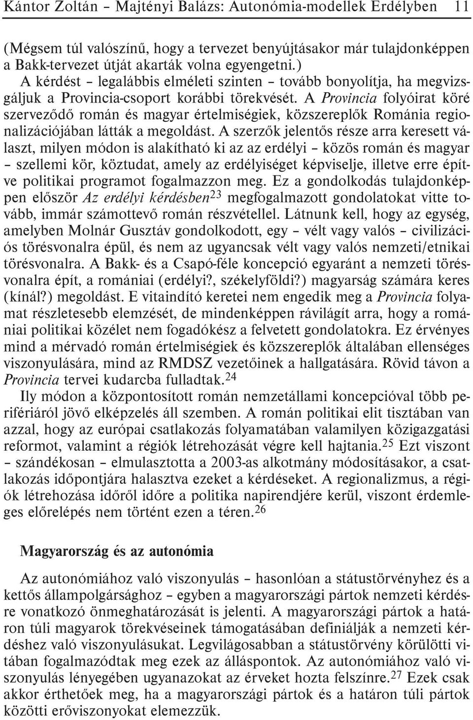 A Provincia folyóirat köré szervezõdõ román és magyar értelmiségiek, közszereplõk Románia regionalizációjában látták a megoldást.