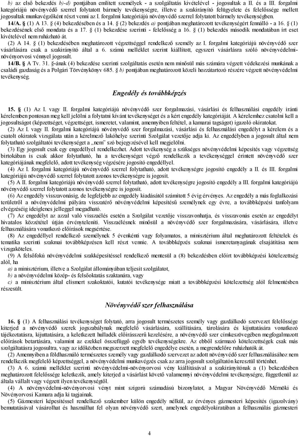 forgalmi kategóriájú növényvédő szerrel folytatott bármely tevékenységben. 14/A. (1) A 13. (4) bekezdésében és a 14. (2) bekezdés a) pontjában meghatározott tevékenységért fennálló - a 16.