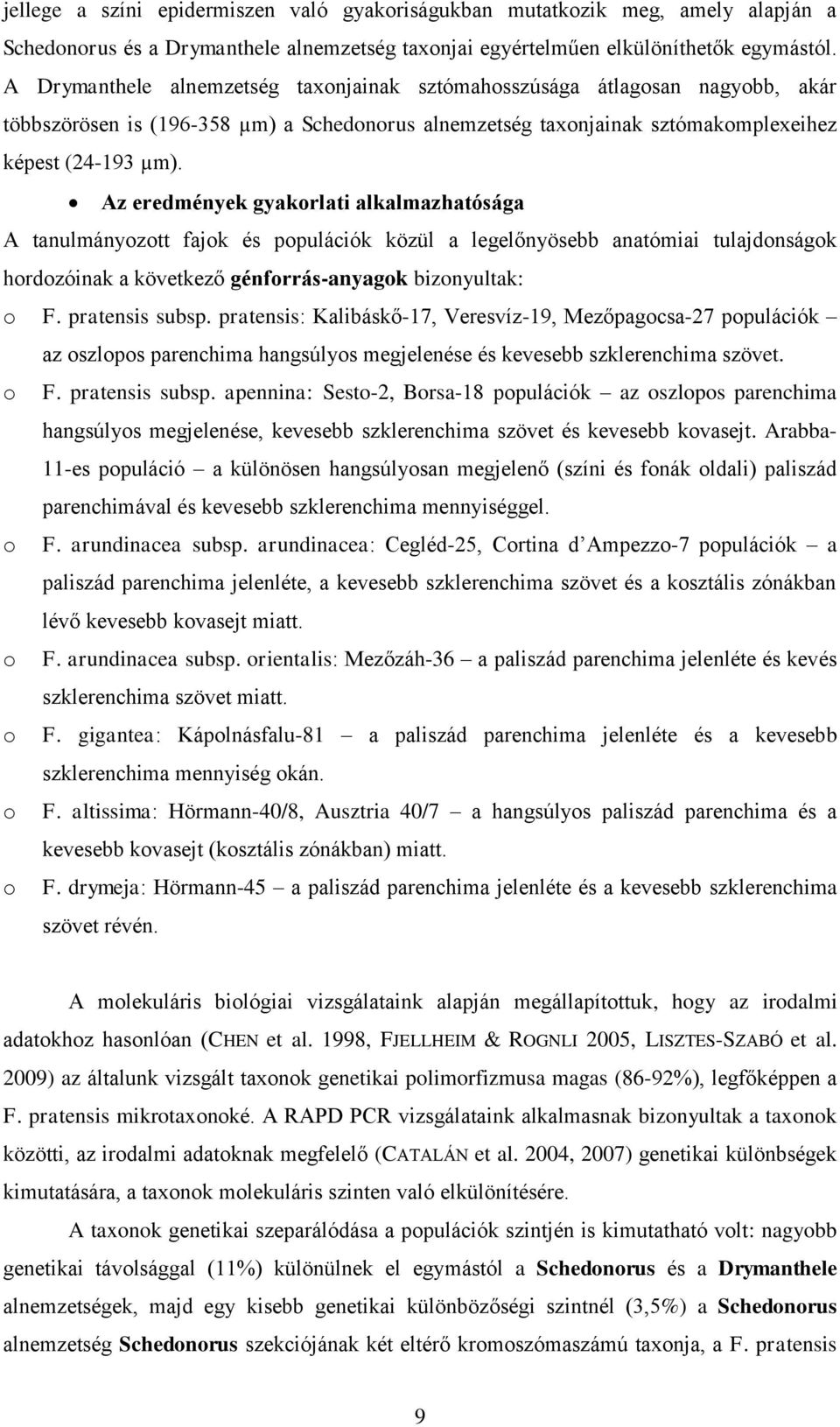 Az eredmények gyakorlati alkalmazhatósága A tanulmányozott fajok és populációk közül a legelőnyösebb anatómiai tulajdonságok hordozóinak a következő génforrás-anyagok bizonyultak: o F.