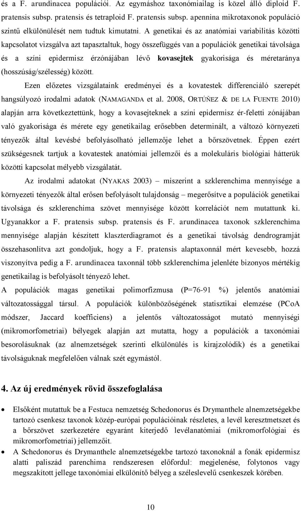 gyakorisága és méretaránya (hosszúság/szélesség) között. Ezen előzetes vizsgálataink eredményei és a kovatestek differenciáló szerepét hangsúlyozó irodalmi adatok (NAMAGANDA et al.