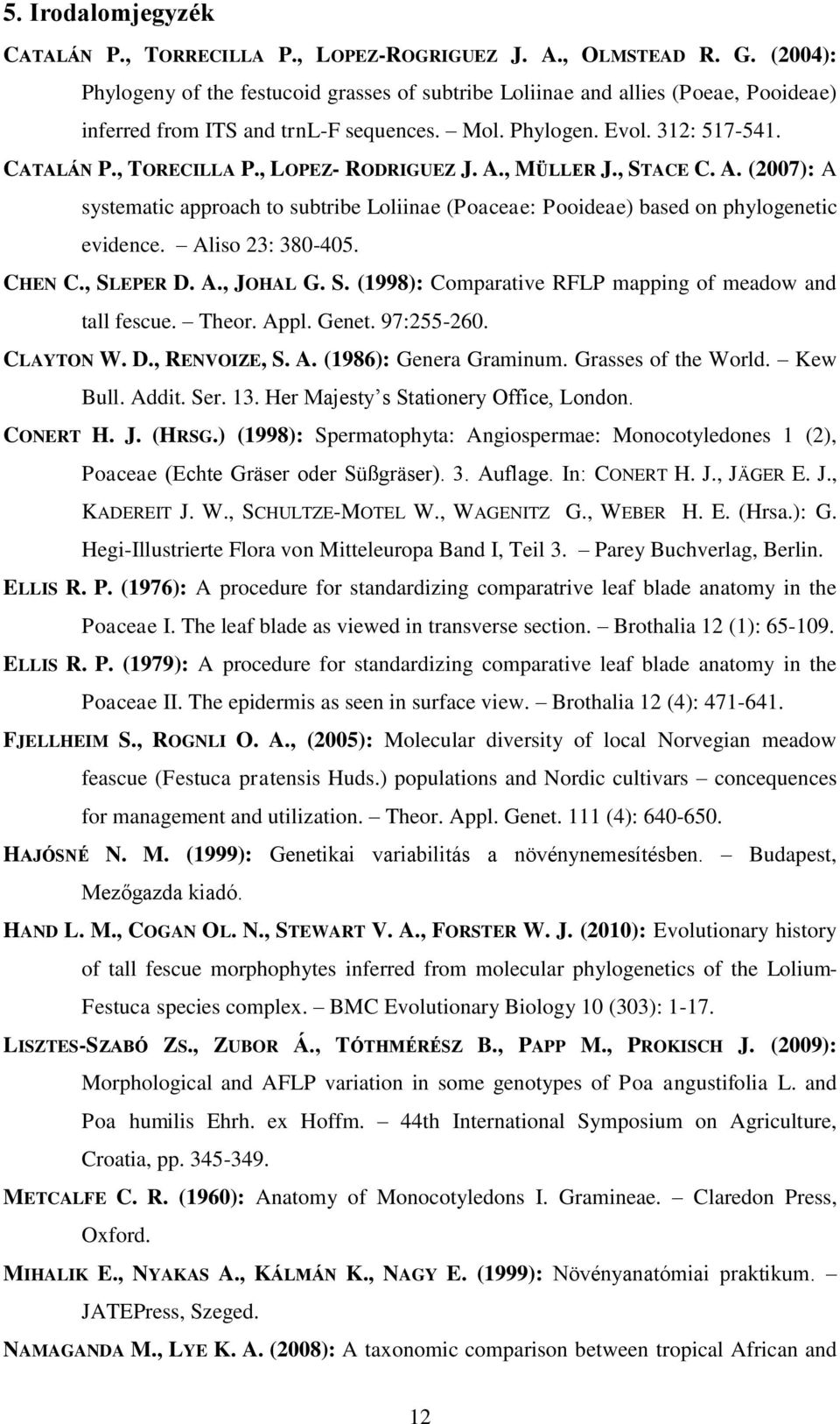 , LOPEZ- RODRIGUEZ J. A., MÜLLER J., STACE C. A. (2007): A systematic approach to subtribe Loliinae (Poaceae: Pooideae) based on phylogenetic evidence. Aliso 23: 380-405. CHEN C., SLEPER D. A., JOHAL G.