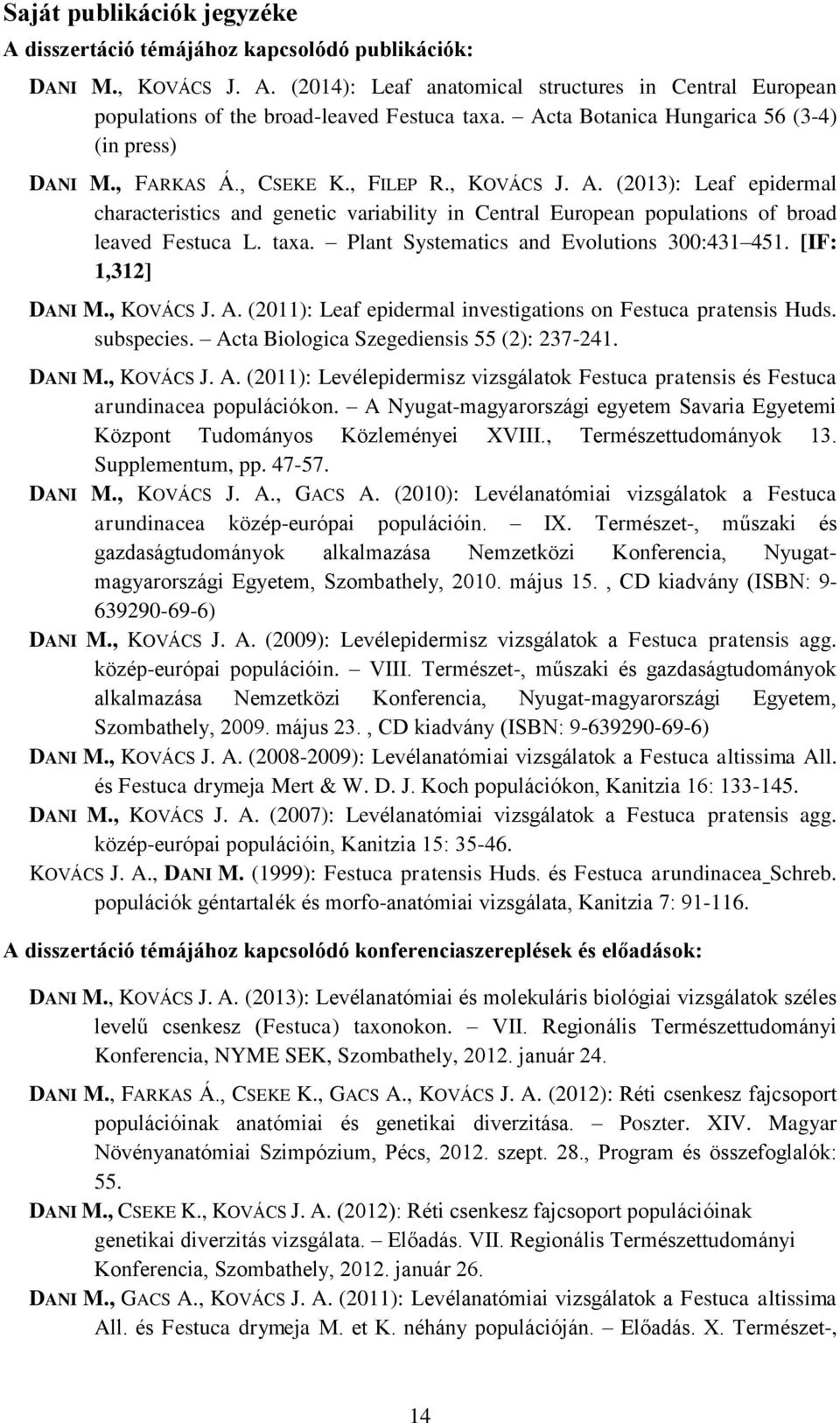 (2013): Leaf epidermal characteristics and genetic variability in Central European populations of broad leaved Festuca L. taxa. Plant Systematics and Evolutions 300:431 451. [IF: 1,312] DANI M.