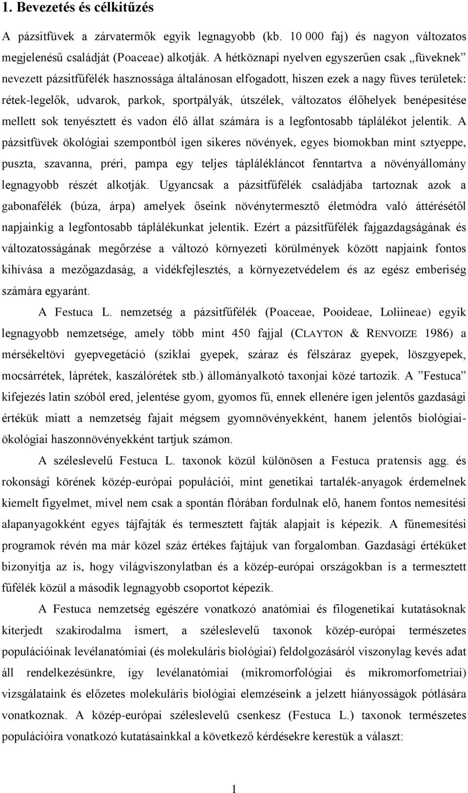 változatos élőhelyek benépesítése mellett sok tenyésztett és vadon élő állat számára is a legfontosabb táplálékot jelentik.