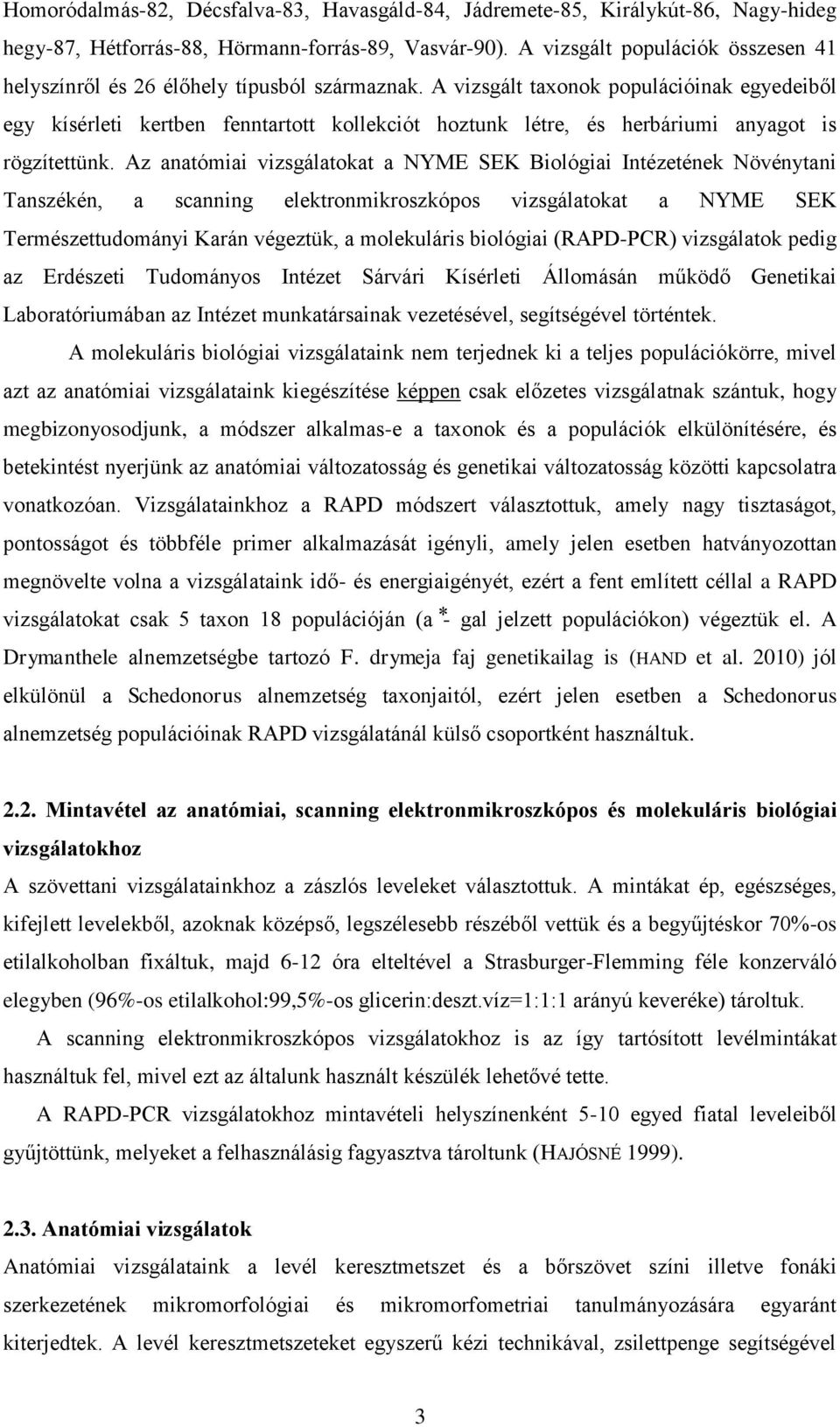 A vizsgált taxonok populációinak egyedeiből egy kísérleti kertben fenntartott kollekciót hoztunk létre, és herbáriumi anyagot is rögzítettünk.