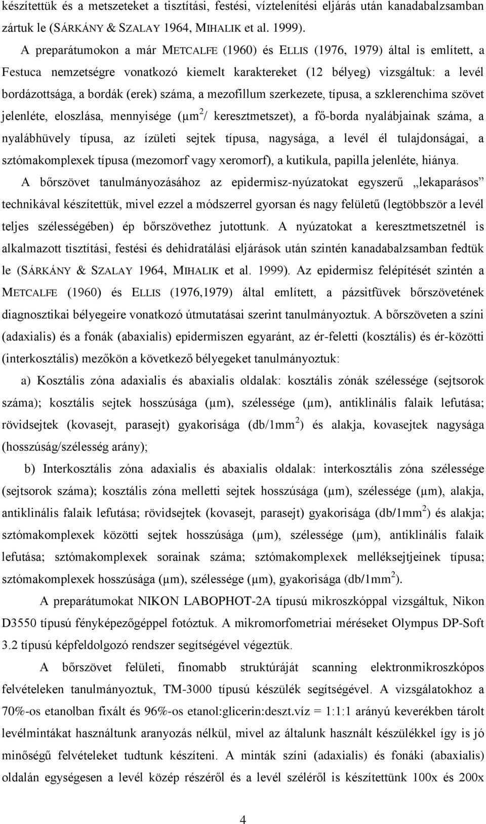 száma, a mezofillum szerkezete, típusa, a szklerenchima szövet jelenléte, eloszlása, mennyisége (µm 2 / keresztmetszet), a fő-borda nyalábjainak száma, a nyalábhüvely típusa, az ízületi sejtek