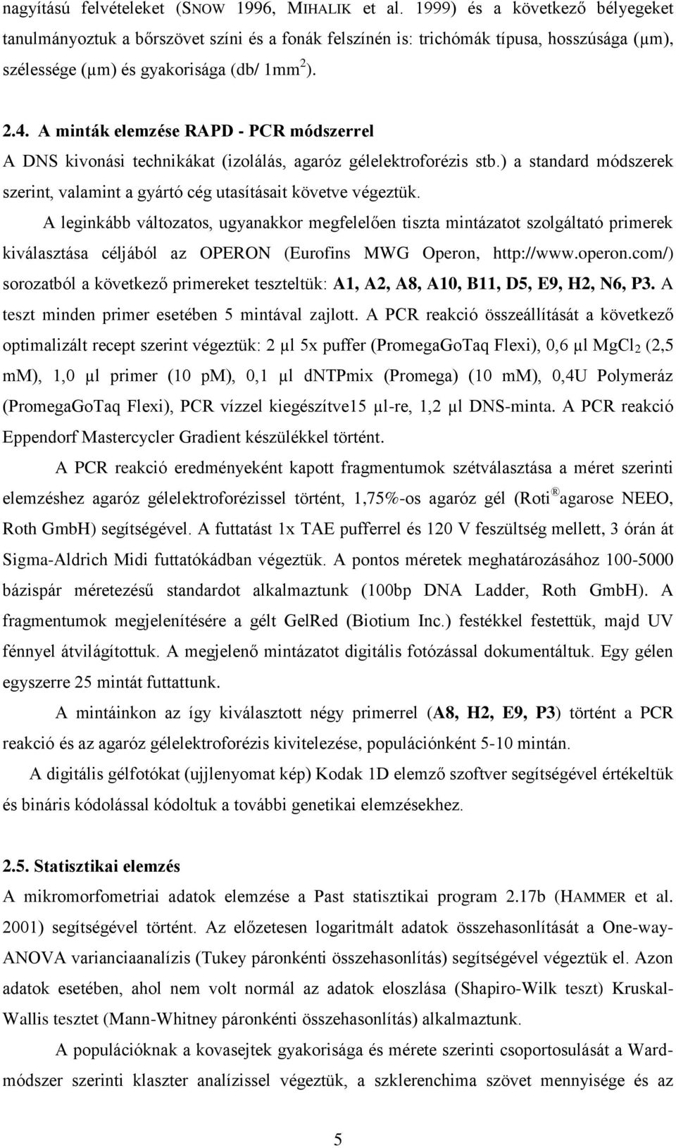 A minták elemzése RAPD - PCR módszerrel A DNS kivonási technikákat (izolálás, agaróz gélelektroforézis stb.) a standard módszerek szerint, valamint a gyártó cég utasításait követve végeztük.