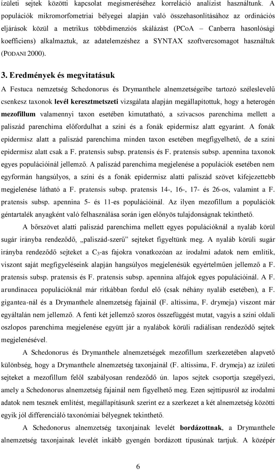 adatelemzéshez a SYNTAX szoftvercsomagot használtuk (PODANI 2000). 3.