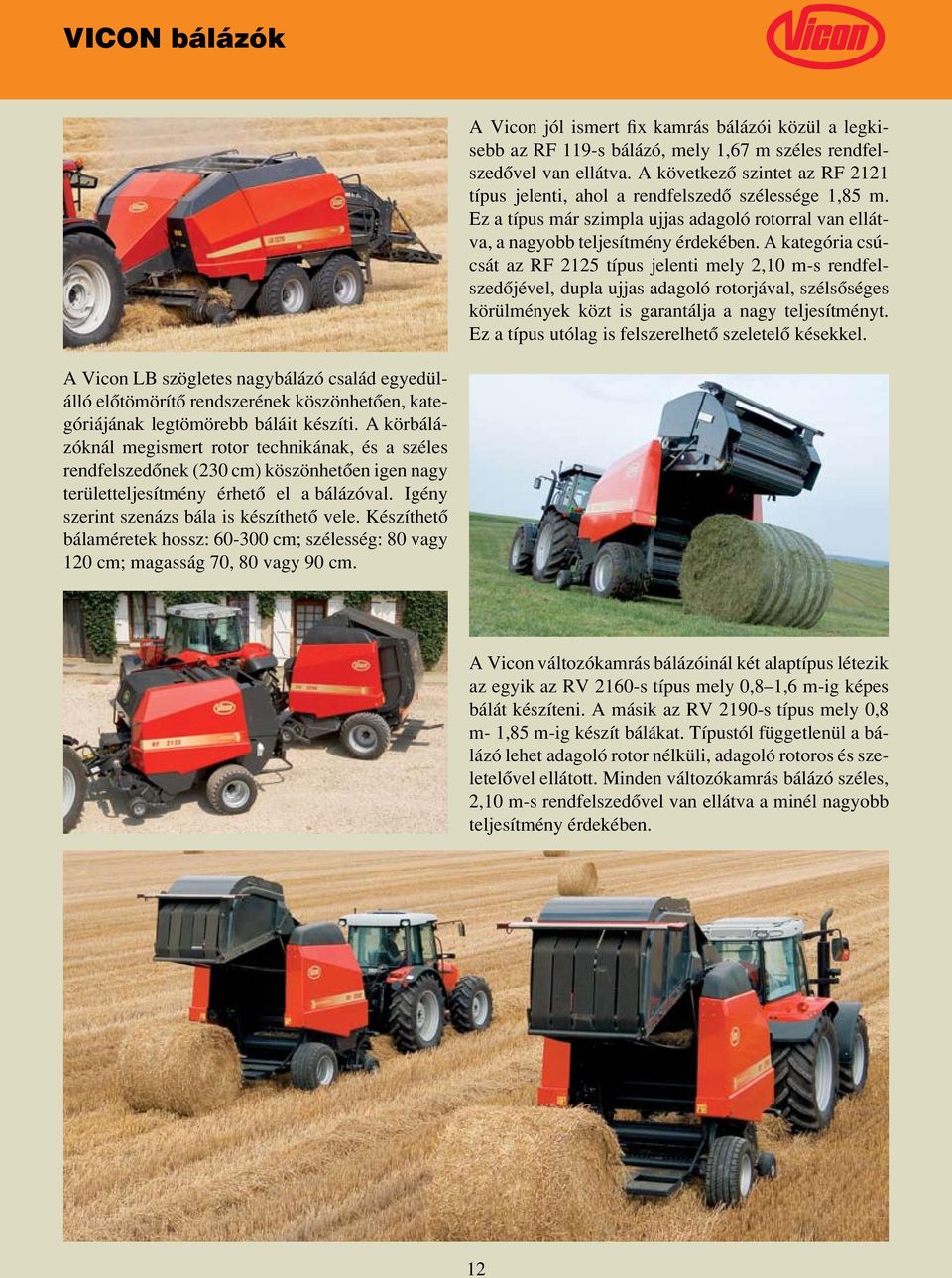 A kategória csúcsát az RF 2125 típus jelenti mely 2,10 m-s rendfelszedôjével, dupla ujjas adagoló rotorjával, szélsôséges körülmények közt is garantálja a nagy teljesítményt.