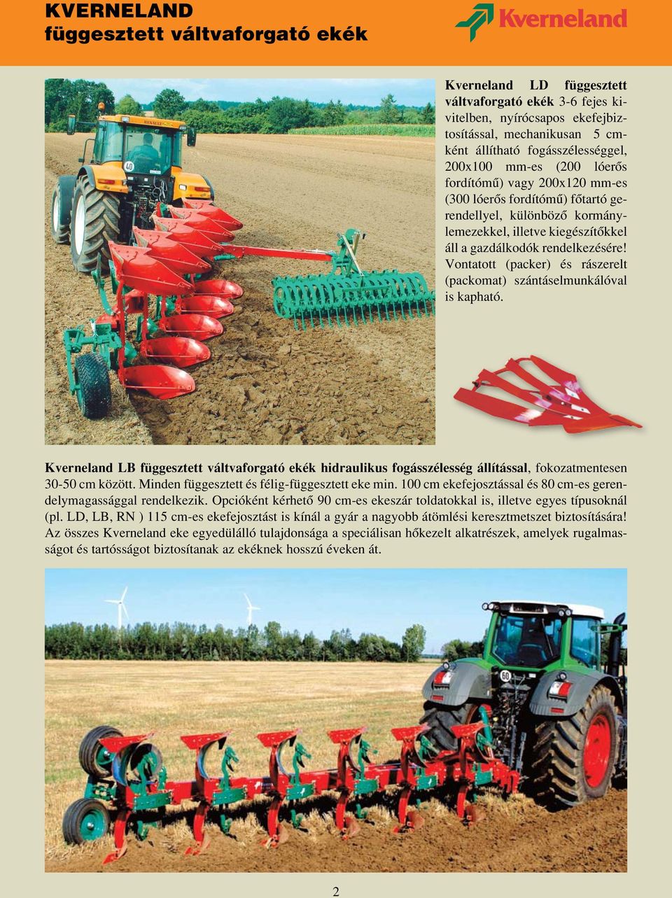 Vontatott (packer) és rászerelt (packomat) szántáselmunkálóval is kapható. Kverneland LB függesztett váltvaforgató ekék hidraulikus fogásszélesség állítással, fokozatmentesen 30-50 cm között.