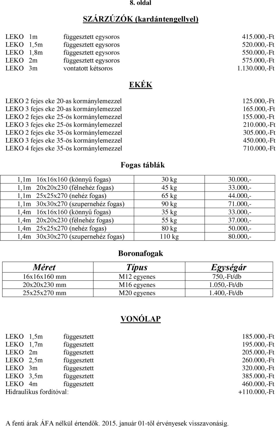 000,-Ft EKÉK LEKO 2 fejes eke 20-as kormánylemezzel LEKO 3 fejes eke 20-as kormánylemezzel LEKO 2 fejes eke 25-ös kormánylemezzel LEKO 3 fejes eke 25-ös kormánylemezzel LEKO 2 fejes eke 35-ös