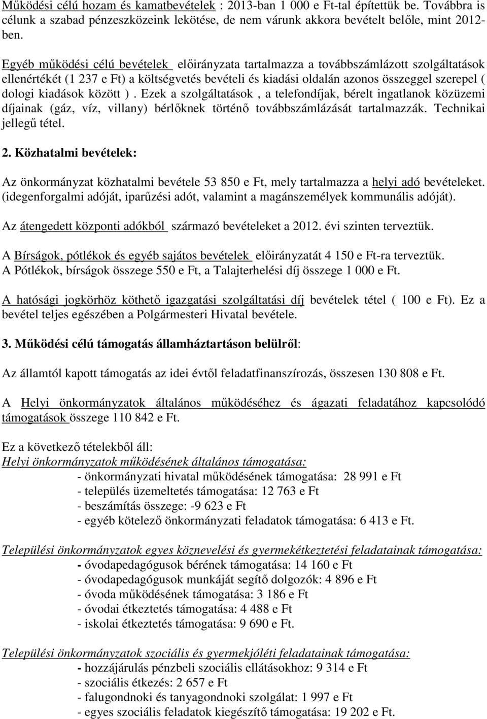 kiadások között ). Ezek a szolgáltatások, a telefondíjak, bérelt ingatlanok közüzemi díjainak (gáz, víz, villany) bérlőknek történő továbbszámlázását tartalmazzák. Technikai jellegű tétel. 2.