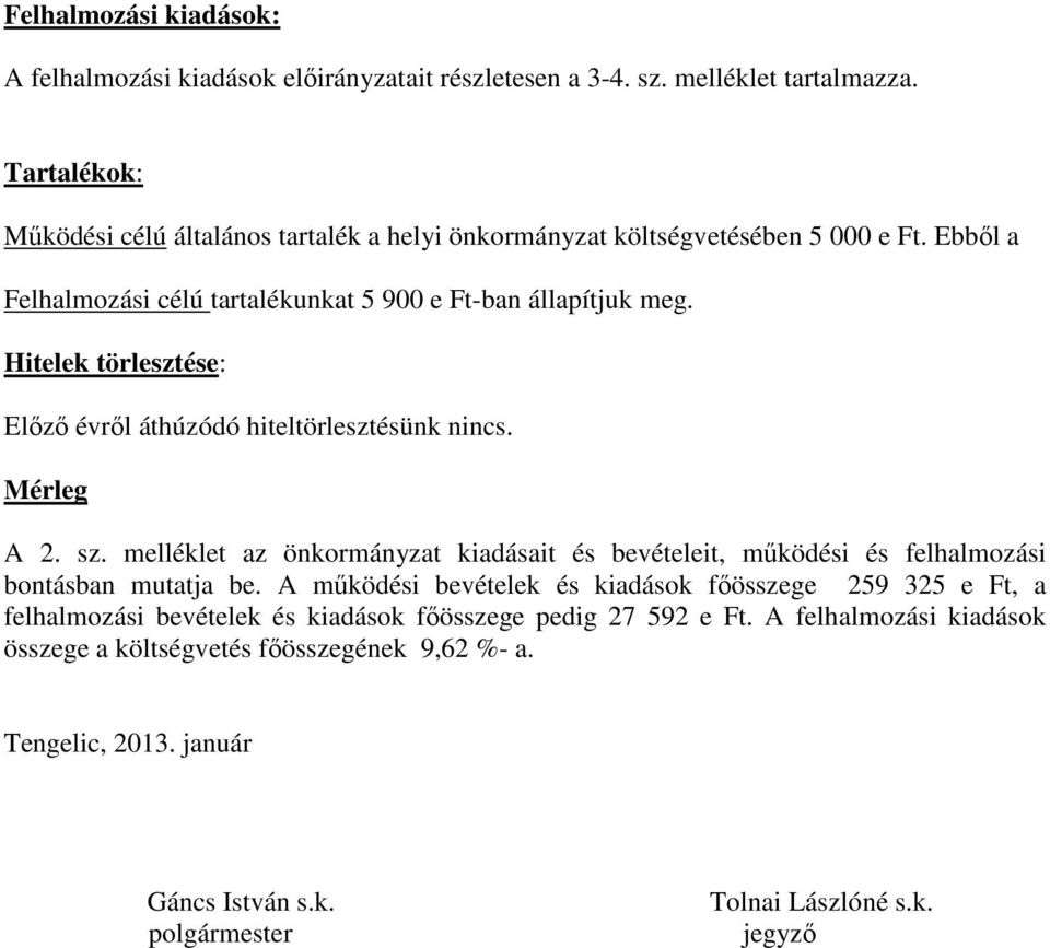 Hitelek törlesztése: Előző évről áthúzódó hiteltörlesztésünk nincs. Mérleg A 2. sz. melléklet az önkormányzat kiadásait és bevételeit, működési és felhalmozási bontásban mutatja be.