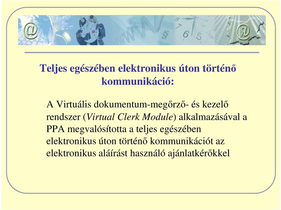 rendszer (Virtual Clerk Module) alkalmazásával a PPA megvalósította a teljes