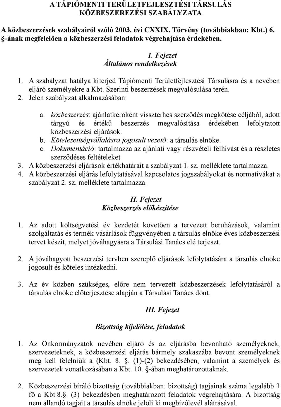 A szabályzat hatálya kiterjed Tápiómenti Területfejlesztési Társulásra és a nevében eljáró személyekre a Kbt. Szerinti beszerzések megvalósulása terén. 2. Jelen szabályzat alkalmazásában: a.