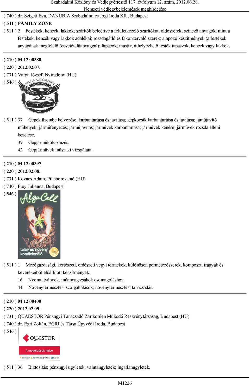 alapozó készítmények (a festékek anyagának megfelelő összetételűanyaggal); fapácok; mastix, áthelyezhető festék tapaszok, kencék vagy lakkok. ( 210 ) M 12 00380 ( 220 ) 2012.02.07.