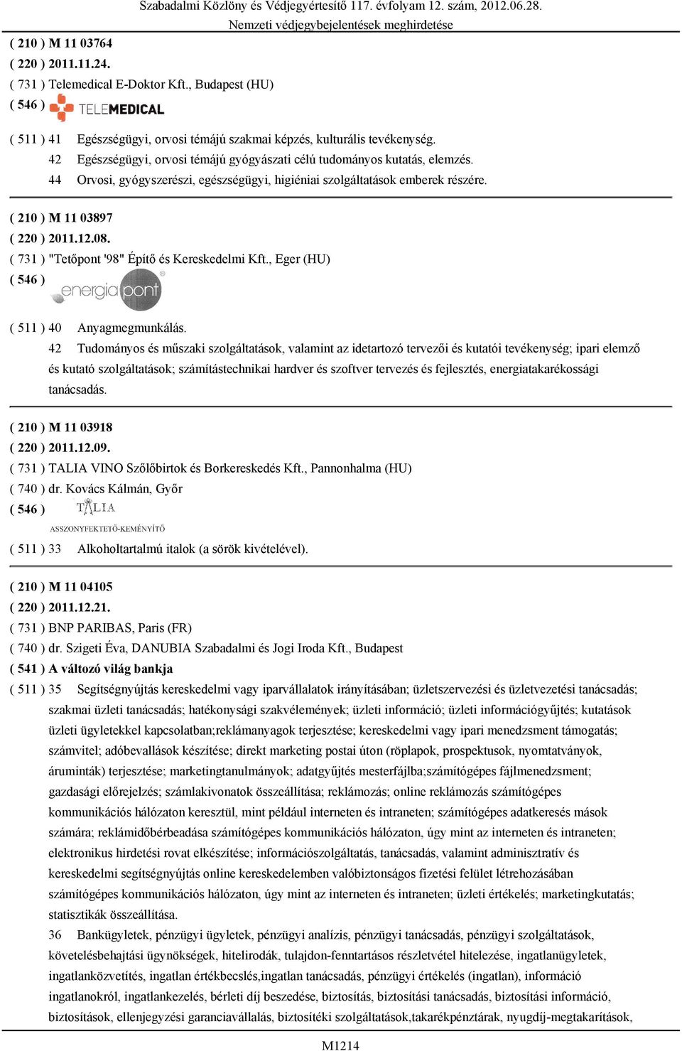 ( 731 ) "Tetőpont '98" Építő és Kereskedelmi Kft., Eger (HU) ( 511 ) 40 Anyagmegmunkálás.